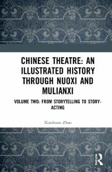 Chinese Theatre: an Illustrated History Through Nuoxi and Mulianxi : Volume Two: from Storytelling to Story-Acting