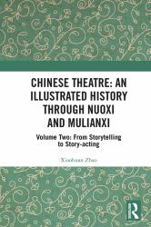 Chinese Theatre: an Illustrated History Through Nuoxi and Mulianxi : Volume Two: from Storytelling to Story-Acting