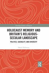Holocaust Memory and Britain's Religious-Secular Landscape : Politics, Sacrality, and Diversity