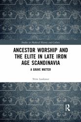 Ancestor Worship and the Elite in Late Iron Age Scandinavia : A Grave Matter