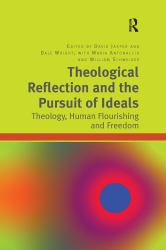 Theological Reflection and the Pursuit of Ideals : Theology, Human Flourishing and Freedom