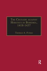 The Crusade Against Heretics in Bohemia, 1418-1437 : Sources and Documents for the Hussite Crusades