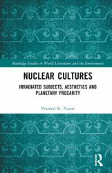 Nuclear Cultures : Irradiated Subjects, Aesthetics and Planetary Precarity