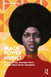 Black Power Music! : Protest Songs, Message Music, and the Black Power Movement