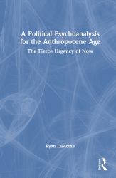 A Political Psychoanalysis for the Anthropocene Age : The Fierce Urgency of Now