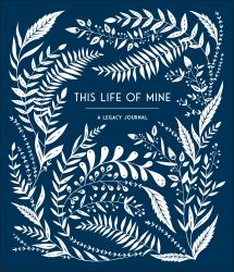 This Life of Mine : A Legacy Journal for Grandparents, Parents and Anyone to Preserve Memories, Moments and Milestones