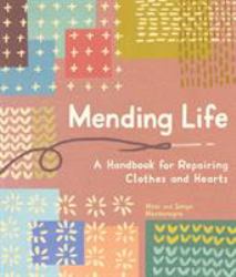 Mending Life : A Handbook for Repairing Clothes and Hearts
