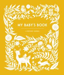 My Baby's Book : A Keepsake Journal for Parents to Preserve Memories, Moments and Milestones