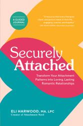 Securely Attached : Transform Your Attachment Patterns into Loving, Lasting Romantic Relationships (Attachment Workbook)