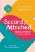 Securely Attached : Transform Your Attachment Patterns into Loving, Lasting Romantic Relationships (Attachment Workbook)