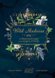 Wild Medicine : An Illustrated Guide to the Magick of Herbs