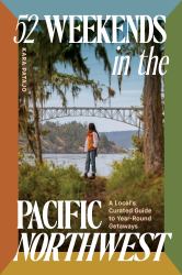 52 Weekends in the Pacific Northwest : A Local's Curated Guide to Year-Round Getaways