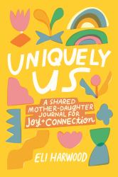 Uniquely Us : A Shared Mother-Daughter Journal for Joy and Connection