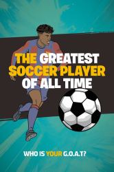 The Greatest Soccer Player of All Time : Thrilling Profiles of 12 Iconic Athletes-Who Is Your GOAT?