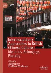 Interdisciplinary Approaches to British Chinese Cultures : Identities, Belongings, Plurality