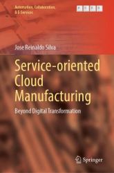 Service-Oriented Cloud Manufacturing : Beyond Digital Transformation