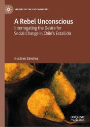 A Rebel Unconscious : Interrogating the Desire for Social Change in Chile's Estallido