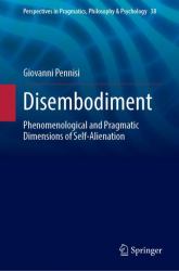 Disembodiment : Phenomenological and Pragmatic Dimensions of Self-Alienation