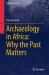 Archaeology in Africa : Why the Past Matters Archaeology in Africa : Why the Past Matters