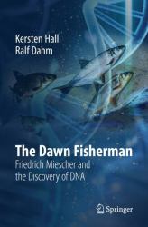 The Dawn Fisherman : Friedrich Miescher and the Discovery of DNA