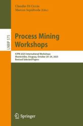 Process Mining Workshops : ICPM 2025 International Workshops, Montevideo, Uruguay, October 20-24, 2025, Revised Selected Papers