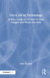 Get a Job in Technology : A Kid's Guide to a Career in Cool Gadgets and Wacky Electrics