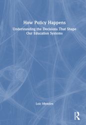 How Policy Happens : Understanding the Decisions That Shape Our Education Systems