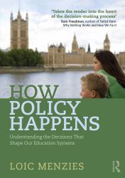 How Policy Happens : Understanding the Decisions That Shape Our Education Systems