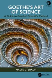 Goethe's Art of Science : A Biography of Goethe's Science