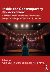 Inside the Contemporary Conservatoire : Critical Perspectives from the Royal College of Music, London