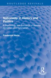 Nationality in History and Politics : A Psychology and Sociology of National Sentiment and Nationalism
