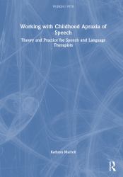 Working with Childhood Apraxia of Speech : Theory and Practice for Speech and Language Therapists