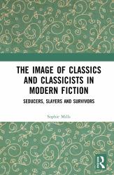 The Image of Classics and Classicists in Modern Fiction : Seducers, Slayers and Survivors