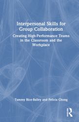 Interpersonal Skills for Group Collaboration : Creating High-Performance Teams in the Classroom and the Workplace