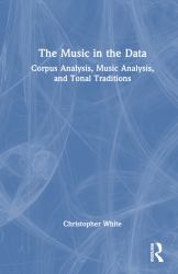 The Music in the Data : Corpus Analysis, Music Analysis, and Tonal Traditions