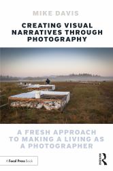 Creating Visual Narratives Through Photography : A Fresh Approach to Making a Living As a Photographer