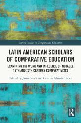 Latin American Scholars of Comparative Education : Examining the Work and Influence of Notable 19th and 20th Century Comparativists