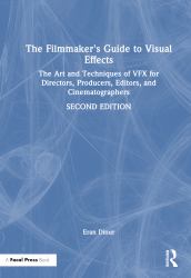 The Filmmakers Guide to Visual Effects : The Art and Techniques of Vfx for Directors, Producers, Editors and Cinematographers