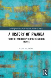 A History of Rwanda : From the Monarchy to Post-Genocidal Justice