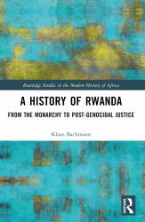 A History of Rwanda : From the Monarchy to Post-Genocidal Justice