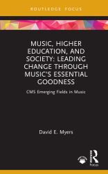 Music, Higher Education, and Society : Leading Change Through Music's Essential Goodness