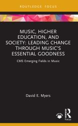 Music, Higher Education, and Society : Leading Change Through Music's Essential Goodness