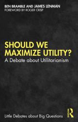 Should We Maximize Utility? : A Debate about Utilitarianism