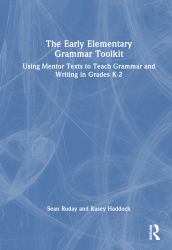 The Early Elementary Grammar Toolkit : Using Mentor Texts to Teach Grammar and Writing in Grades K-2