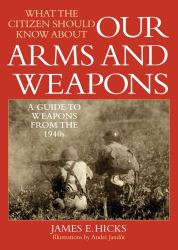 What the Citizen Should Know about Our Arms and Weapons : A Guide to Weapons from The 1940s