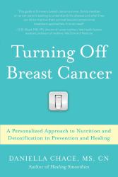 Turning off Breast Cancer : A Personalized Approach to Nutrition and Detoxification in Prevention and Healing