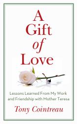 A Gift of Love : Lessons Learned from My Work and Friendship with Mother Teresa