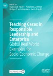 Teaching Cases in Responsible Leadership and Enterprise : Global Real-World Examples for Socio-Economic Change
