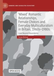 'Mixed' Romantic Relationships, Female Choices and Everyday Multiculturalism in Britain, 1960s-1980s : Love Beyond Boundaries