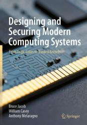 Designing and Securing Modern Computing Systems : From Logic Gates to Trusted Kernels